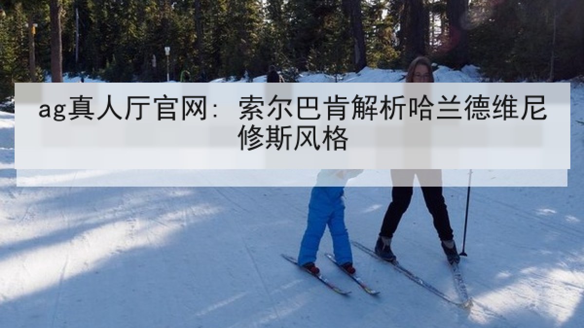 ag真人厅官网: 索尔巴肯解析哈兰德维尼修斯风格