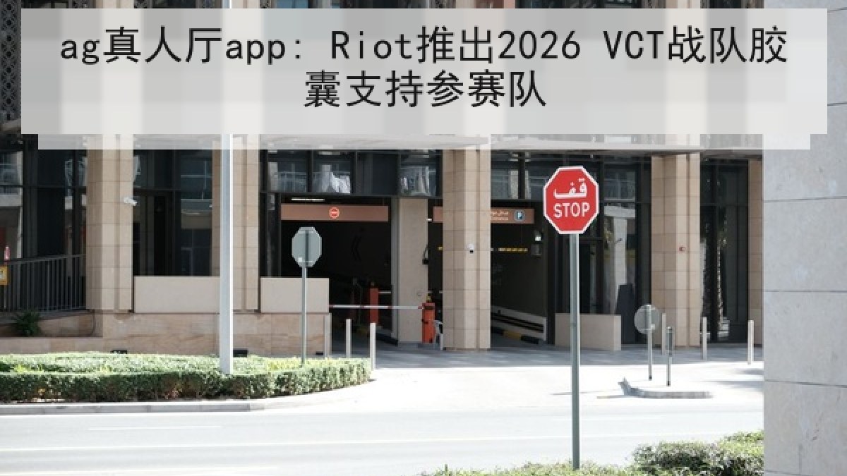 ag真人厅app: Riot推出2026 VCT战队胶囊支持参赛队
