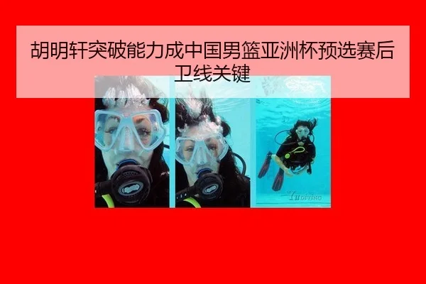 胡明轩突破能力成中国男篮亚洲杯预选赛后卫线关键