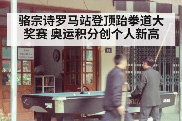 骆宗诗罗马站登顶跆拳道大奖赛 奥运积分创个人新高